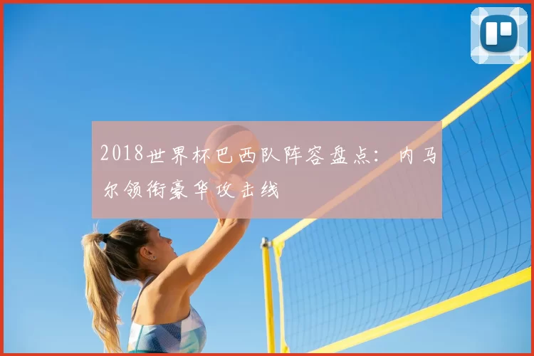 2018世界杯巴西队阵容盘点：内马尔领衔豪华攻击线