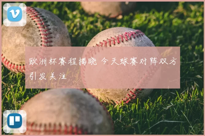欧洲杯赛程揭晓 今天球赛对阵双方引发关注