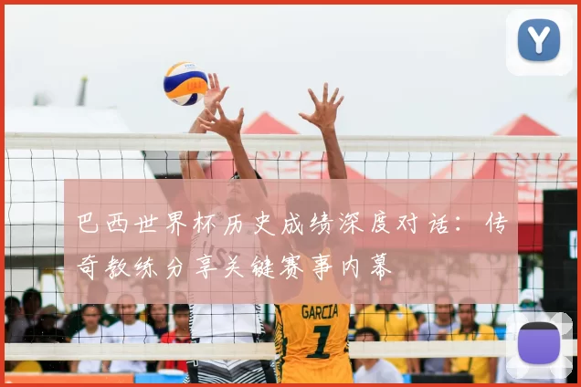 巴西世界杯历史成绩深度对话：传奇教练分享关键赛事内幕