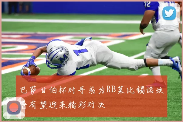 巴萨甘伯杯对手或为RB莱比锡诺坎普有望迎来精彩对决