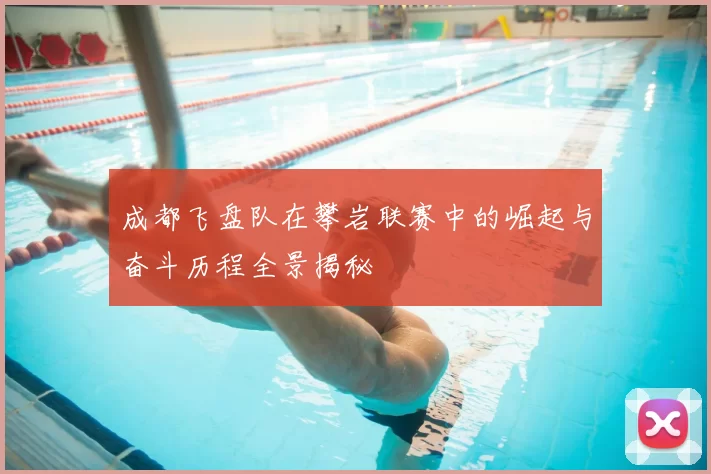 成都飞盘队在攀岩联赛中的崛起与奋斗历程全景揭秘
