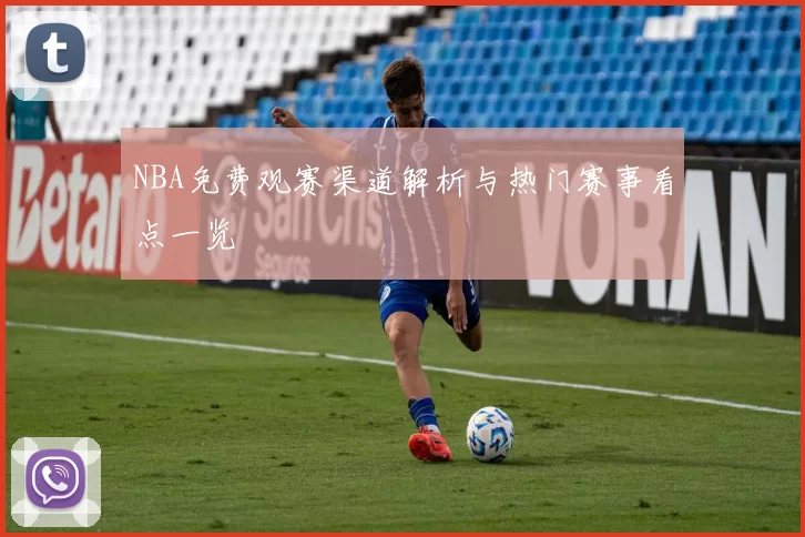 NBA免费观赛渠道解析与热门赛事看点一览