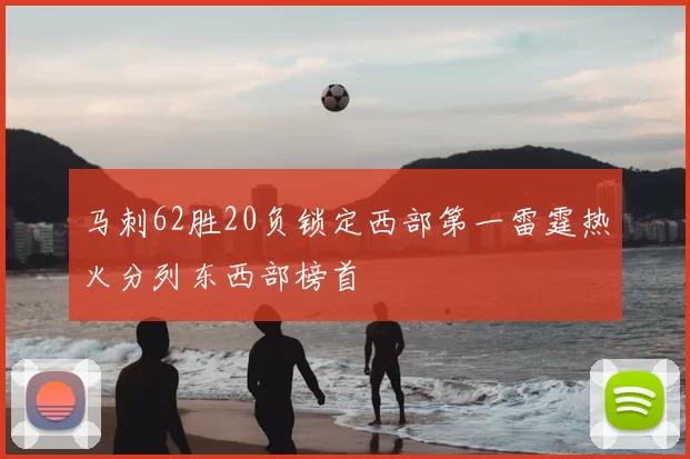 马刺62胜20负锁定西部第一雷霆热火分列东西部榜首