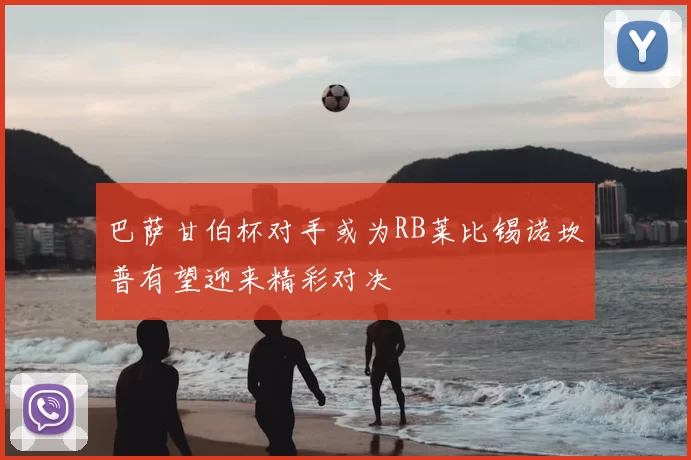 巴萨甘伯杯对手或为RB莱比锡诺坎普有望迎来精彩对决