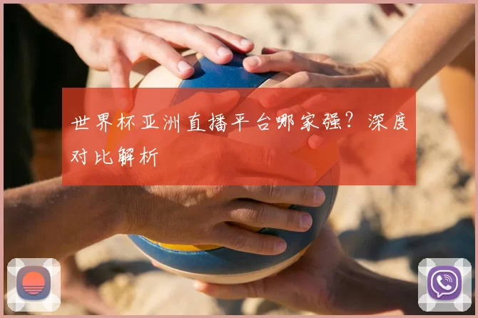世界杯亚洲直播平台哪家强？深度对比解析