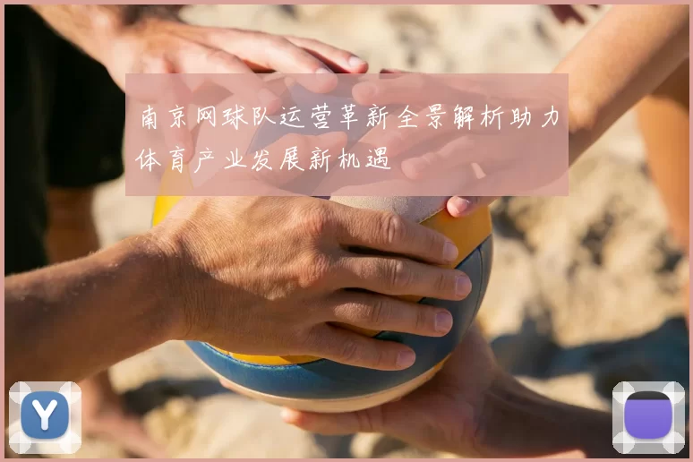 南京网球队运营革新全景解析助力体育产业发展新机遇