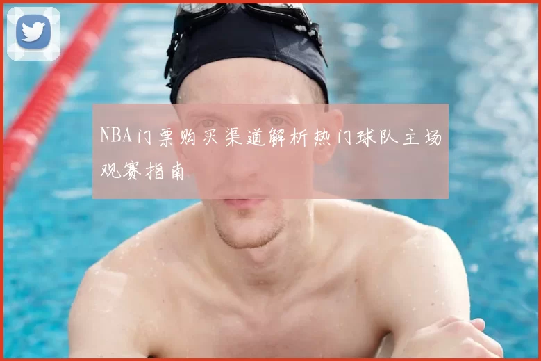 NBA门票购买渠道解析热门球队主场观赛指南
