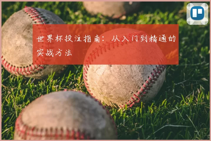 世界杯投注指南:从入门到精通的实战方法